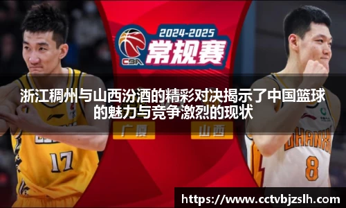 米乐YY易游浙江稠州与山西汾酒的精彩对决揭示了中国篮球的魅力与竞争激烈的现状